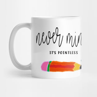 Never Mind It's Pointless Mug